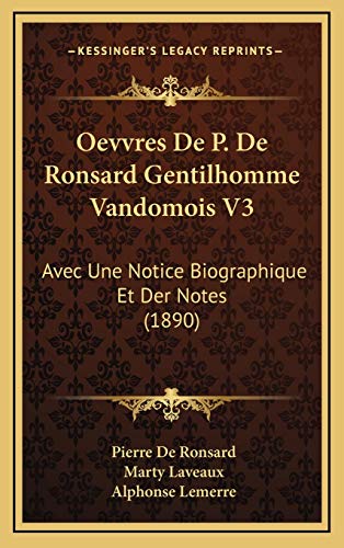 Oevvres De P. De Ronsard Gentilhomme Vandomois V3: Avec Une Notice Biographique Et Der Notes (1890) (French Edition) (9781166886875) by De Ronsard, Pierre; Laveaux, Marty