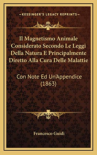 9781166889944: Il Magnetismo Animale Considerato Secondo Le Leggi Della Natura E Principalmente Diretto Alla Cura Delle Malattie: Con Note Ed Un'Appendice (1863) (Italian Edition)
