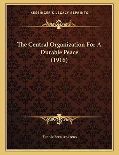 The Central Organization For A Durable Peace (1916) (9781166894764) by Andrews, Fannie Fern