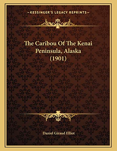 The Caribou Of The Kenai Peninsula, Alaska (1901) (9781166896669) by Elliot, Daniel Giraud