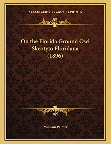 On the Florida Ground Owl Skeotyto Floridana (1896) (9781166897390) by Palmer, William