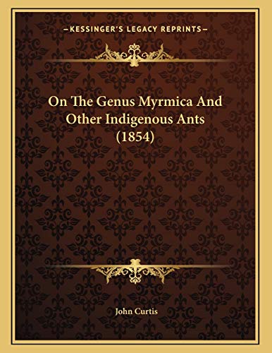 On The Genus Myrmica And Other Indigenous Ants (1854) (9781166897413) by Curtis, John