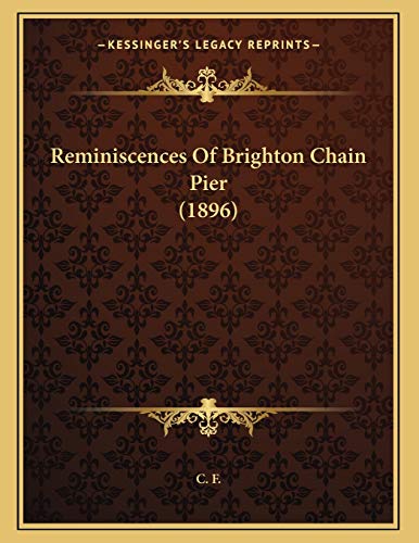 Reminiscences Of Brighton Chain Pier (1896) (9781166897666) by C. F.