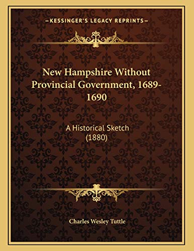 New Hampshire Without Provincial Government, 1689-1690: A Historical Sketch (1880) (9781166898427) by Tuttle, Charles Wesley