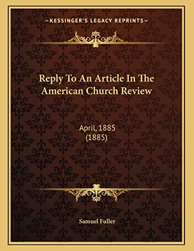 Reply To An Article In The American Church Review: April, 1885 (1885) (9781166898816) by Fuller, Samuel