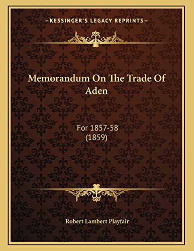 Memorandum On The Trade Of Aden: For 1857-58 (1859) (9781166899578) by Playfair, Robert Lambert