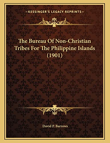 The Bureau Of Non-Christian Tribes For The Philippine Islands (1901) (9781166900816) by Barrows, David P