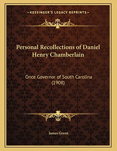 Personal Recollections of Daniel Henry Chamberlain: Once Governor of South Carolina (1908) (9781166904517) by Green, James