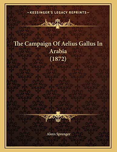 9781166904913: The Campaign Of Aelius Gallus In Arabia (1872)