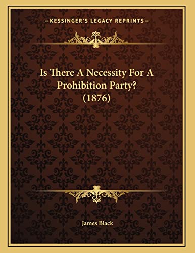 Is There A Necessity For A Prohibition Party? (1876) (9781166905279) by Black, James