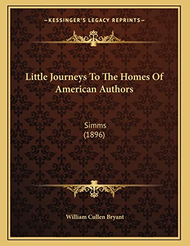 Little Journeys To The Homes Of American Authors: Simms (1896) (9781166906177) by Bryant, William Cullen
