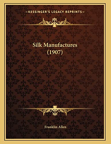 Silk Manufactures (1907) (9781166907495) by Allen, Franklin