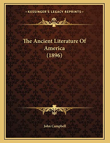 The Ancient Literature Of America (1896) (9781166910006) by Campbell, John