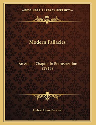 Modern Fallacies: An Added Chapter In Retrospection (1915) (9781166912130) by Bancroft, Hubert Howe