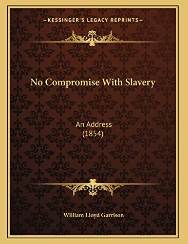 No Compromise With Slavery: An Address (1854) (9781166913304) by Garrison, William Lloyd