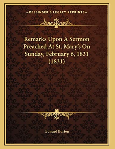 Remarks Upon A Sermon Preached At St. Mary's On Sunday, February 6, 1831 (1831) (9781166914639) by Burton, Edward