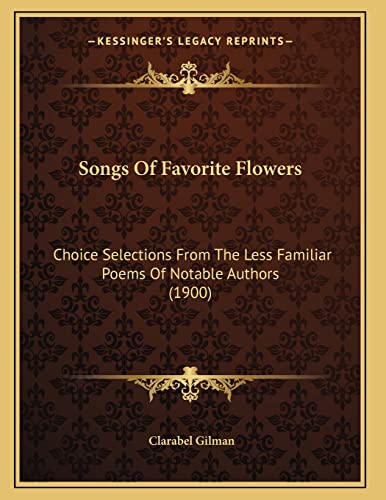 Stock image for Songs Of Favorite Flowers: Choice Selections From The Less Familiar Poems Of Notable Authors (1900) for sale by THE SAINT BOOKSTORE