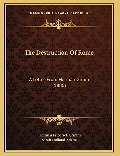 The Destruction Of Rome: A Letter From Herman Grimm (1886) (9781166918125) by Grimm, Herman Friedrich