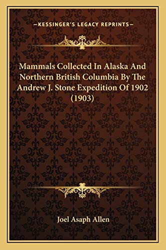 Mammals Collected In Alaska And Northern British Columbia By The Andrew J. Stone Expedition Of 1902 (1903) (9781166920555) by Allen, Joel Asaph