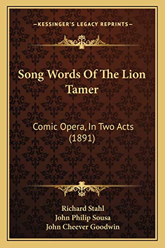 Song Words Of The Lion Tamer: Comic Opera, In Two Acts (1891) (9781166920951) by Stahl, Richard; Sousa IV, John Philip; Goodwin, John Cheever