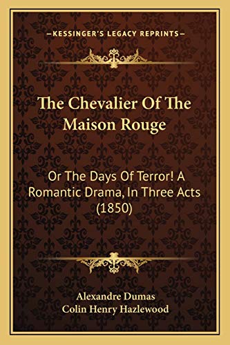 The Chevalier Of The Maison Rouge: Or The Days Of Terror! A Romantic Drama, In Three Acts (1850) (9781166922733) by Dumas, Alexandre; Hazlewood, Colin Henry