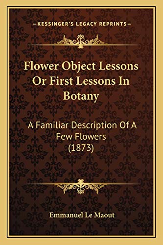 Stock image for Flower Object Lessons or First Lessons in Botany: A Familiar Description of a Few Flowers (1873) for sale by THE SAINT BOOKSTORE