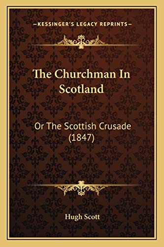 The Churchman In Scotland: Or The Scottish Crusade (1847) (9781166926335) by Scott, Hugh