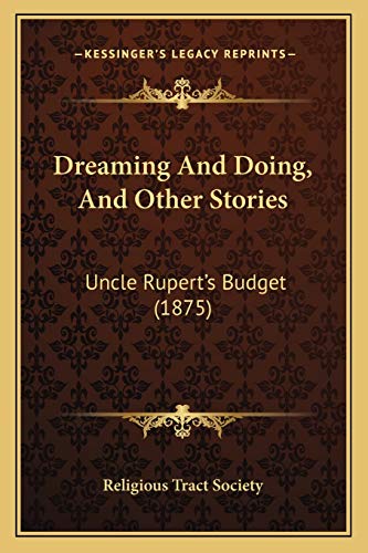 Dreaming And Doing, And Other Stories: Uncle Rupert's Budget (1875) (9781166927790) by Religious Tract Society