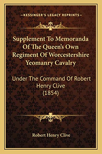 Supplement To Memoranda Of The Queen's Own Regiment Of Worcestershire Yeomanry Cavalry: Under The Command Of Robert Henry Clive (1854) (9781166927905) by Clive, Robert Henry