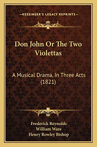 Don John Or The Two Violettas: A Musical Drama, In Three Acts (1821) (9781166928629) by Reynolds, Frederick; Ware, William; Bishop, Henry Rowley