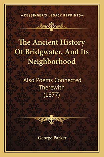 The Ancient History Of Bridgwater, And Its Neighborhood: Also Poems Connected Therewith (1877) (9781166931391) by Parker, George