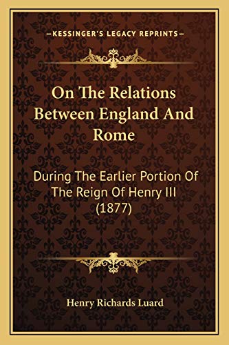 Imagen de archivo de On the Relations Between England and Rome: During the Earlier Portion of the Reign of Henry III (1877) a la venta por THE SAINT BOOKSTORE