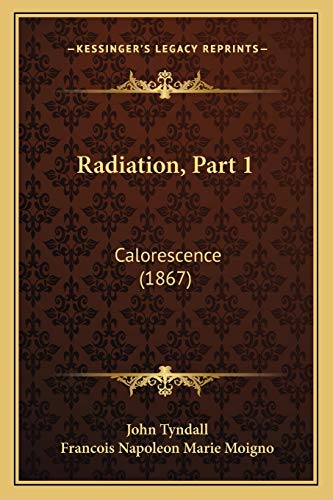 Radiation, Part 1: Calorescence (1867) (French Edition) (9781166935726) by Tyndall, John; Moigno, Francois Napoleon Marie