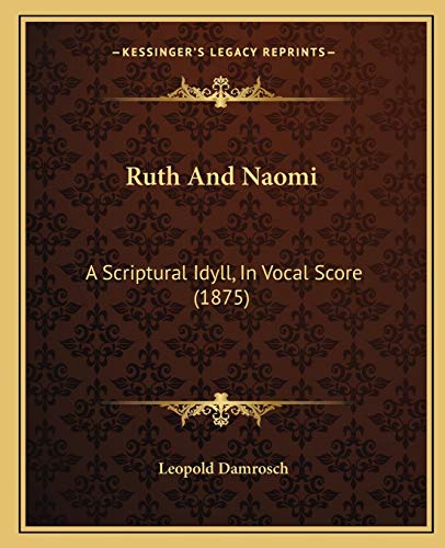 Ruth And Naomi: A Scriptural Idyll, In Vocal Score (1875) (9781166936440) by Damrosch, Leopold