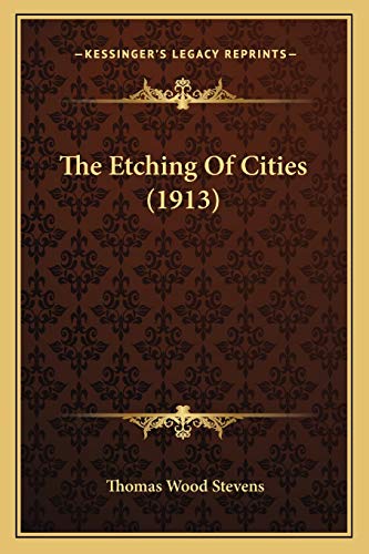 The Etching Of Cities (1913) (9781166942151) by Stevens, Thomas Wood