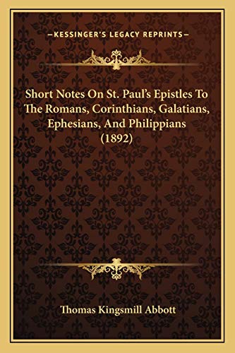 Short Notes On St. Paul's Epistles To The Romans, Corinthians, Galatians, Ephesians, And Philippians (1892) (9781166942625) by Abbott, Thomas Kingsmill