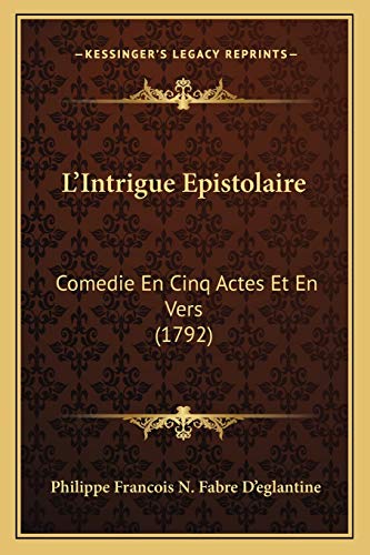Stock image for L'Intrigue Epistolaire: Comedie En Cinq Actes Et En Vers (1792) for sale by THE SAINT BOOKSTORE