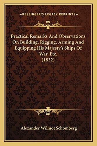9781166947651: Practical Remarks And Observations On Building, Rigging, Arming And Equipping His Majesty's Ships Of War, Etc. (1832)
