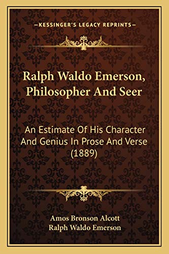 Ralph Waldo Emerson, Philosopher And Seer: An Estimate Of His Character And Genius In Prose And Verse (1889) (9781166947682) by Alcott, Amos Bronson; Emerson, Ralph Waldo