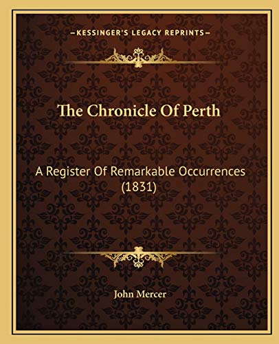 The Chronicle Of Perth: A Register Of Remarkable Occurrences (1831) (9781166948009) by Mercer, John