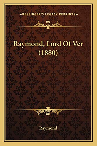 Raymond, Lord Of Ver (1880) (9781166948344) by Raymond