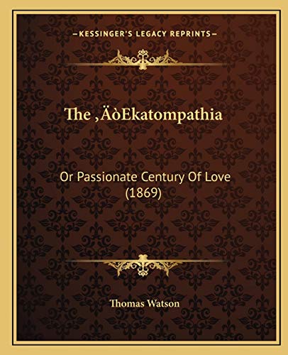 The 'Ekatompathia: Or Passionate Century Of Love (1869) (9781166948559) by Watson Sir, Thomas