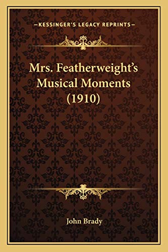 Mrs. Featherweight's Musical Moments (1910) (9781166948795) by Brady, John