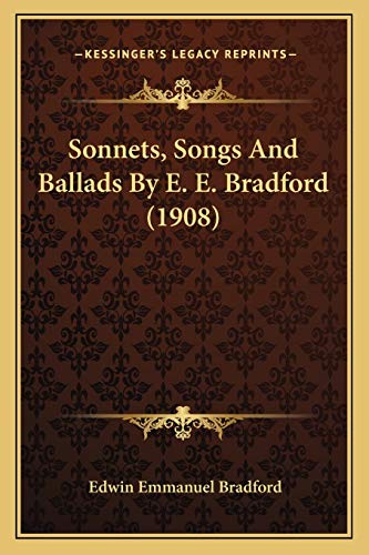 9781166949938: Sonnets, Songs And Ballads By E. E. Bradford (1908)