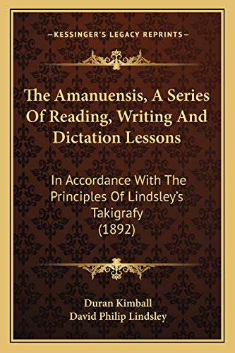 Stock image for The Amanuensis, a Series of Reading, Writing and Dictation Lessons: In Accordance with the Principles of Lindsley's Takigrafy (1892) for sale by THE SAINT BOOKSTORE