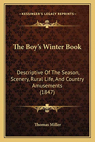 The Boy's Winter Book: Descriptive Of The Season, Scenery, Rural Life, And Country Amusements (1847) (9781166951603) by Miller, Thomas