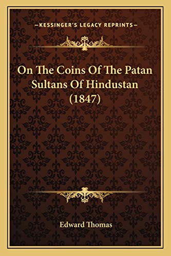 On The Coins Of The Patan Sultans Of Hindustan (1847) (9781166951849) by Thomas, Edward