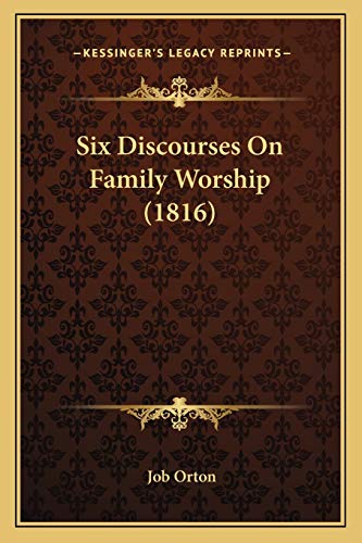 Six Discourses On Family Worship (1816) (9781166955687) by Orton, Job
