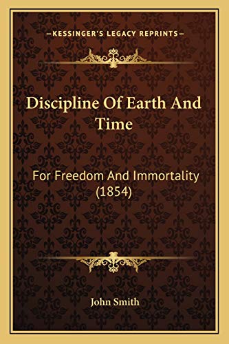 Discipline Of Earth And Time: For Freedom And Immortality (1854) (9781166956325) by Smith, John