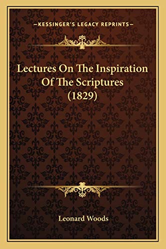 Lectures On The Inspiration Of The Scriptures (1829) (9781166957018) by Woods, Leonard